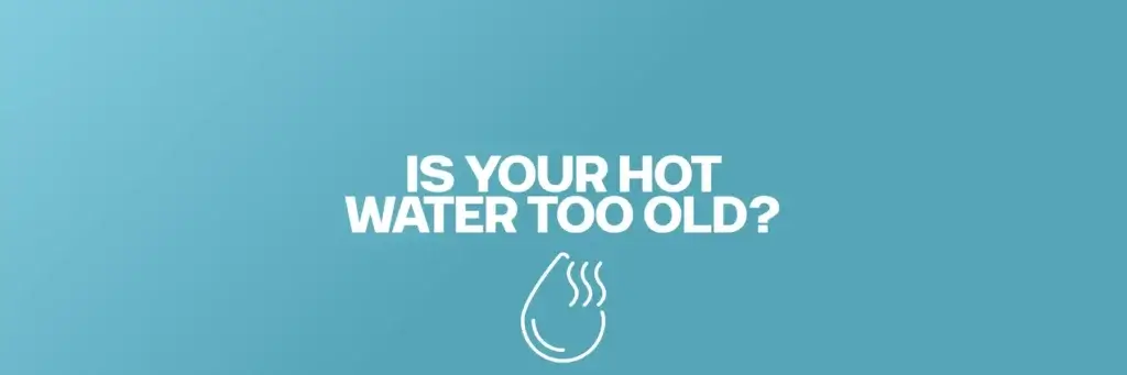 Is your hot water too old