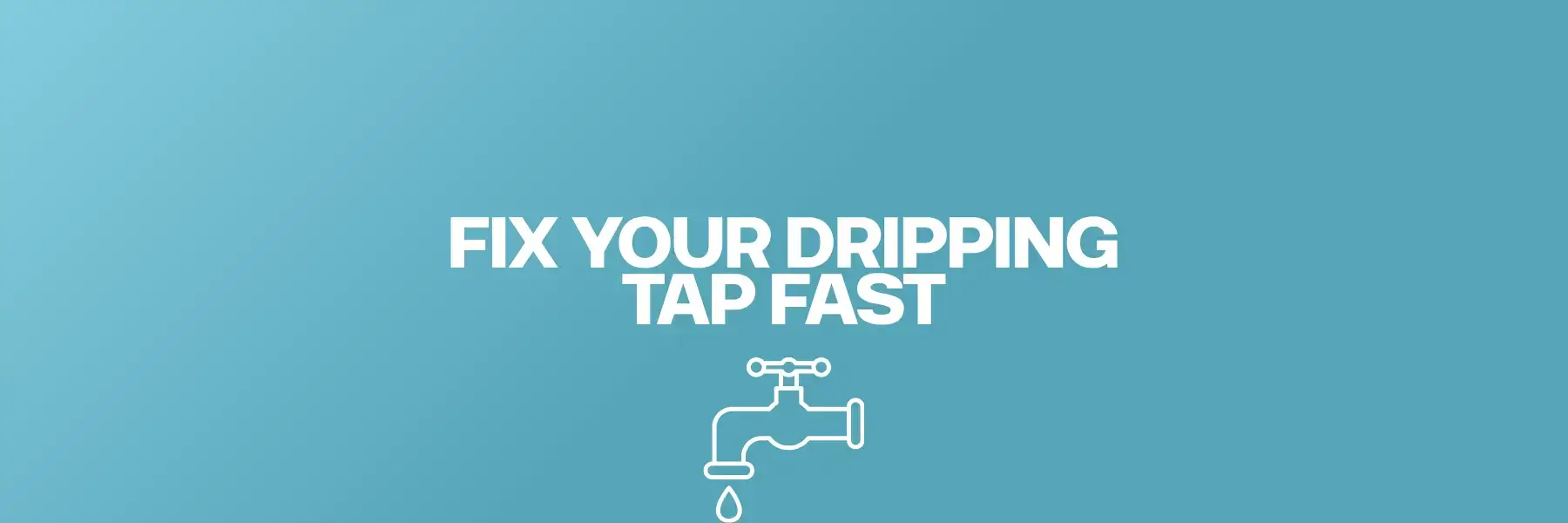 Fix your dripping tap fast