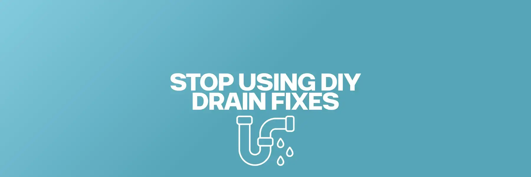 Stop using DIY drain fixes