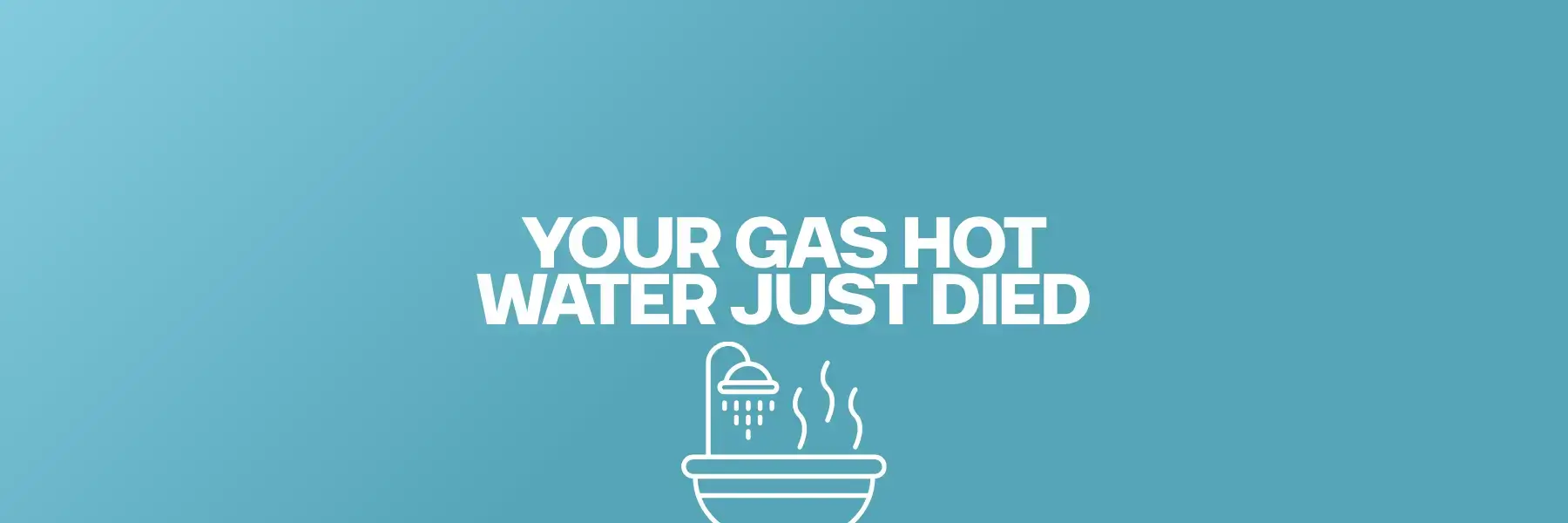 Your Gas Hot Water just died